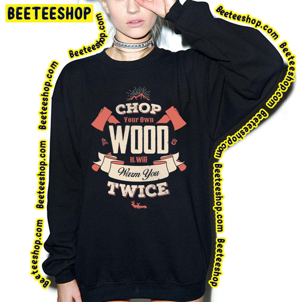 Chop Your Own Wood It Will Warm You Twice Trending Unisex T-Shirt Chop Your Own Wood It Will Warm You Twice Trending Unisex T-Shirt