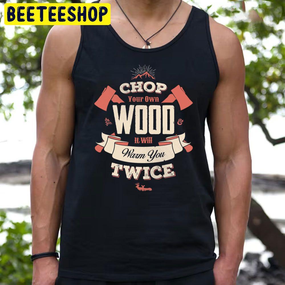Chop Your Own Wood It Will Warm You Twice Trending Unisex T-Shirt Chop Your Own Wood It Will Warm You Twice Trending Unisex T-Shirt