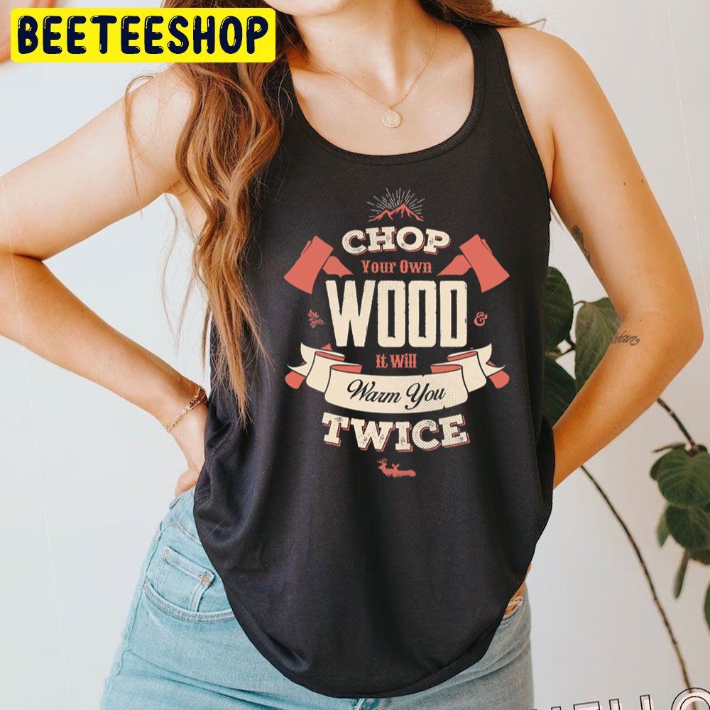Chop Your Own Wood It Will Warm You Twice Trending Unisex T-Shirt Chop Your Own Wood It Will Warm You Twice Trending Unisex T-Shirt