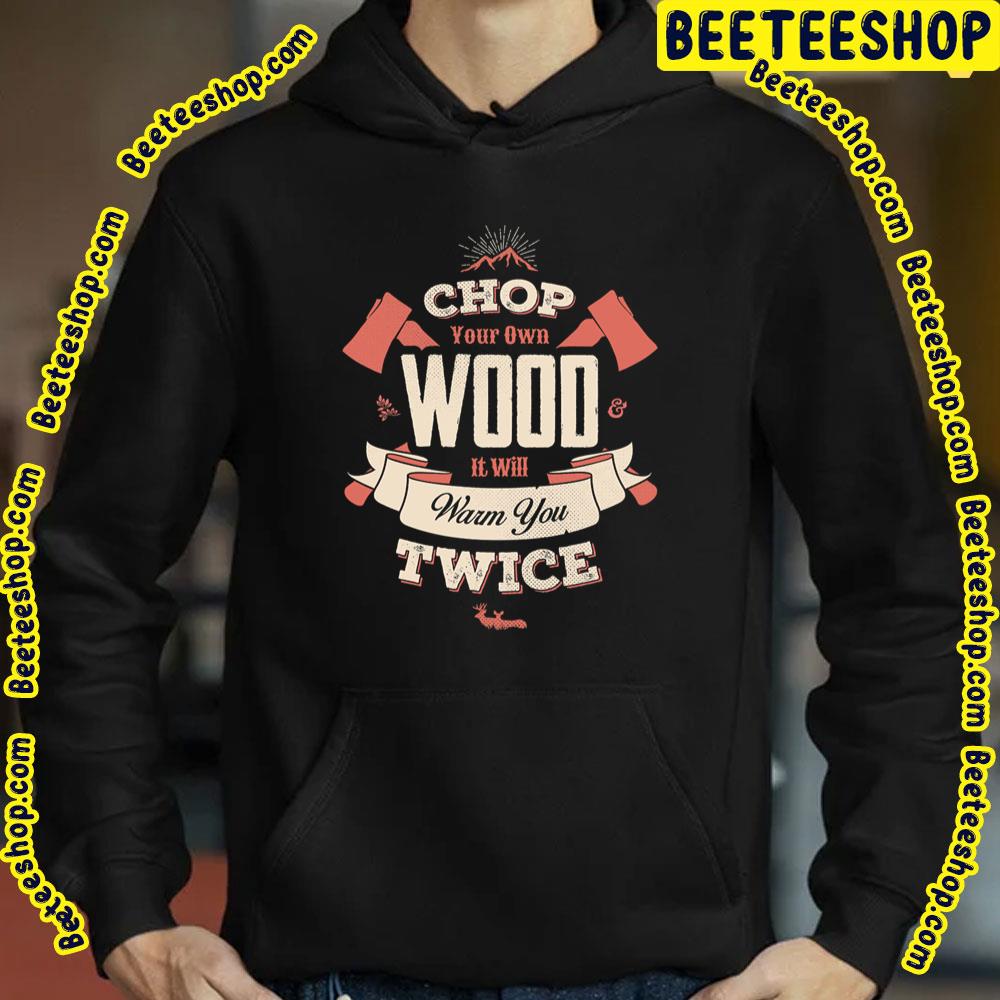 Chop Your Own Wood It Will Warm You Twice Trending Unisex T-Shirt Chop Your Own Wood It Will Warm You Twice Trending Unisex T-Shirt