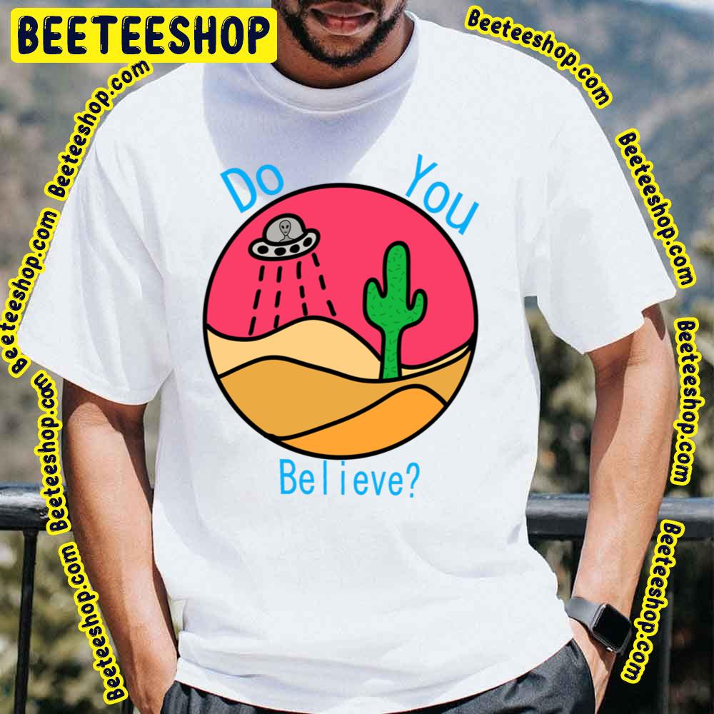 Do You Believe Desert Alien Trending Unisex T-Shirt Do You Believe Desert Alien Trending Unisex T-Shirt