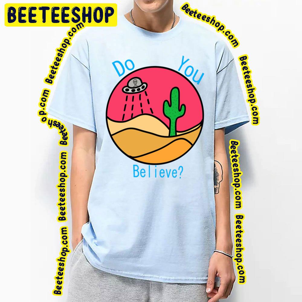 Do You Believe Desert Alien Trending Unisex T-Shirt Do You Believe Desert Alien Trending Unisex T-Shirt