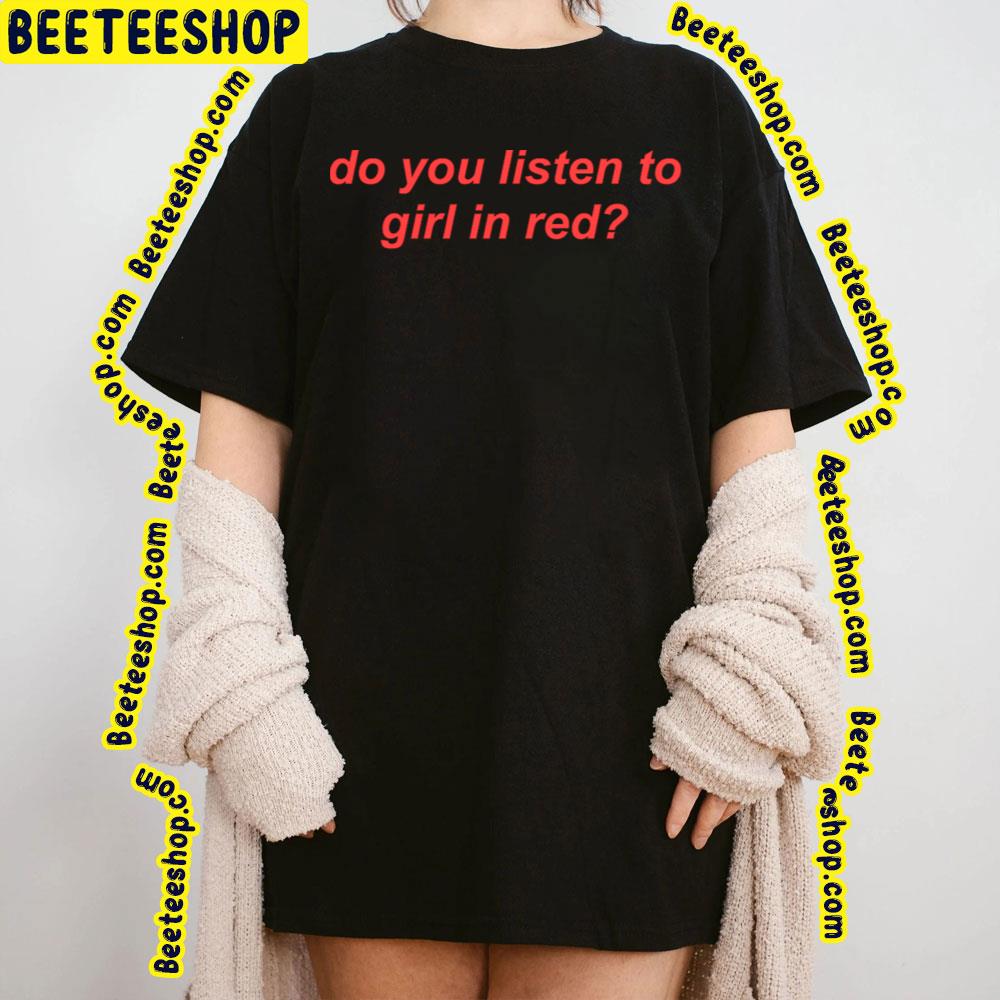 Do You Listen To Girl In Red Trending Unisex T-Shirt Do You Listen To Girl In Red Trending Unisex T-Shirt