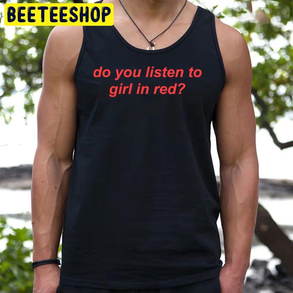 Do You Listen To Girl In Red Trending Unisex T-Shirt Do You Listen To Girl In Red Trending Unisex T-Shirt