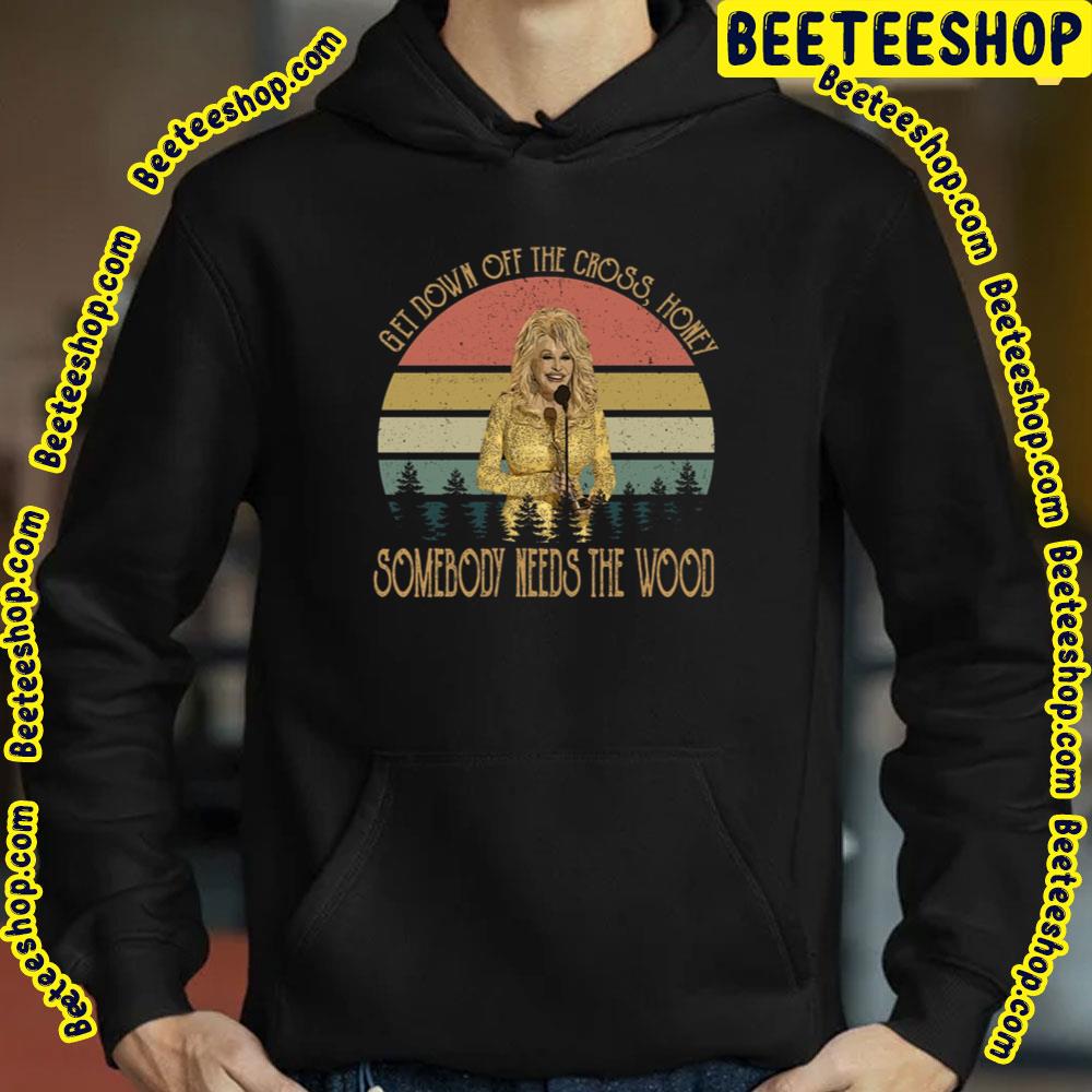 Dolly Get Down Off The Cross Honey Somnebody Needs The Wood Trending Unisex T-Shirt Dolly Get Down Off The Cross Honey Somnebody Needs The Wood Trending Unisex T-Shirt