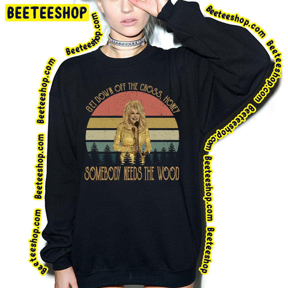 Dolly Get Down Off The Cross Honey Somnebody Needs The Wood Trending Unisex T-Shirt Dolly Get Down Off The Cross Honey Somnebody Needs The Wood Trending Unisex T-Shirt