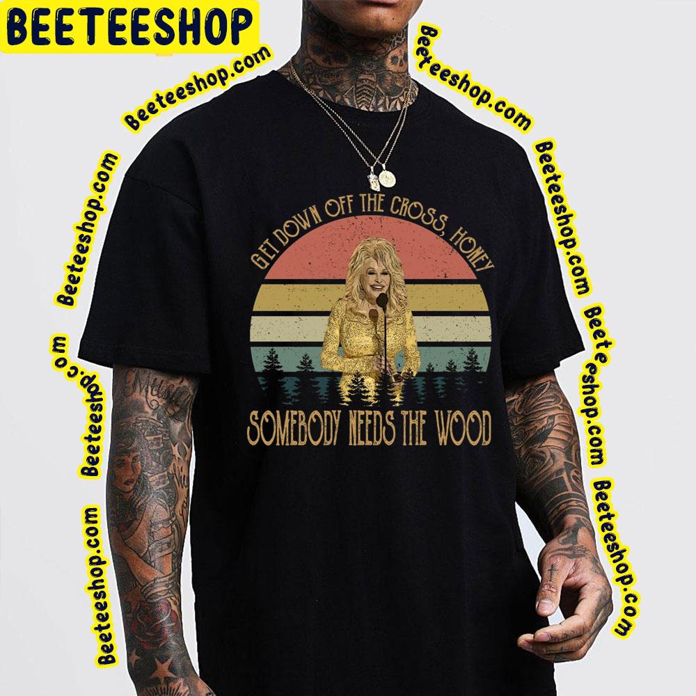 Dolly Get Down Off The Cross Honey Somnebody Needs The Wood Trending Unisex T-Shirt Dolly Get Down Off The Cross Honey Somnebody Needs The Wood Trending Unisex T-Shirt