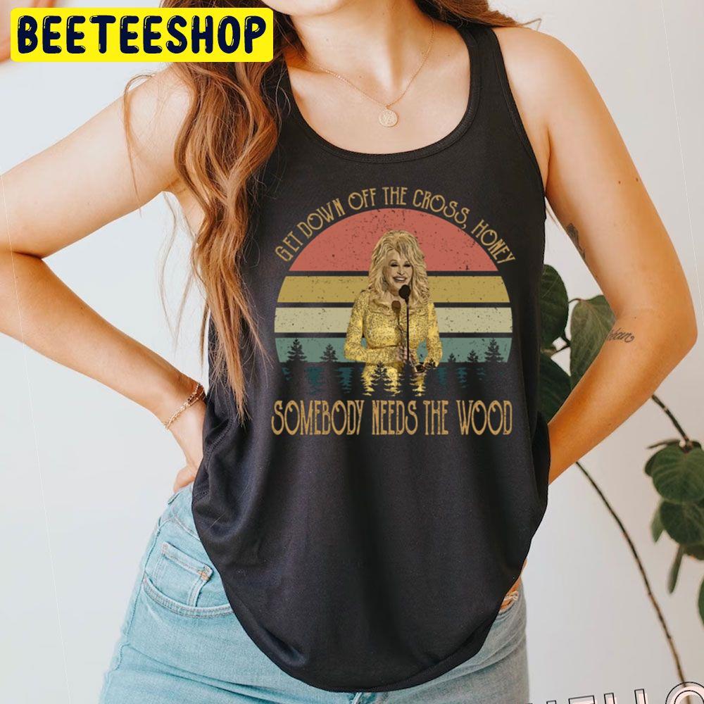 Dolly Get Down Off The Cross Honey Somnebody Needs The Wood Trending Unisex T-Shirt Dolly Get Down Off The Cross Honey Somnebody Needs The Wood Trending Unisex T-Shirt