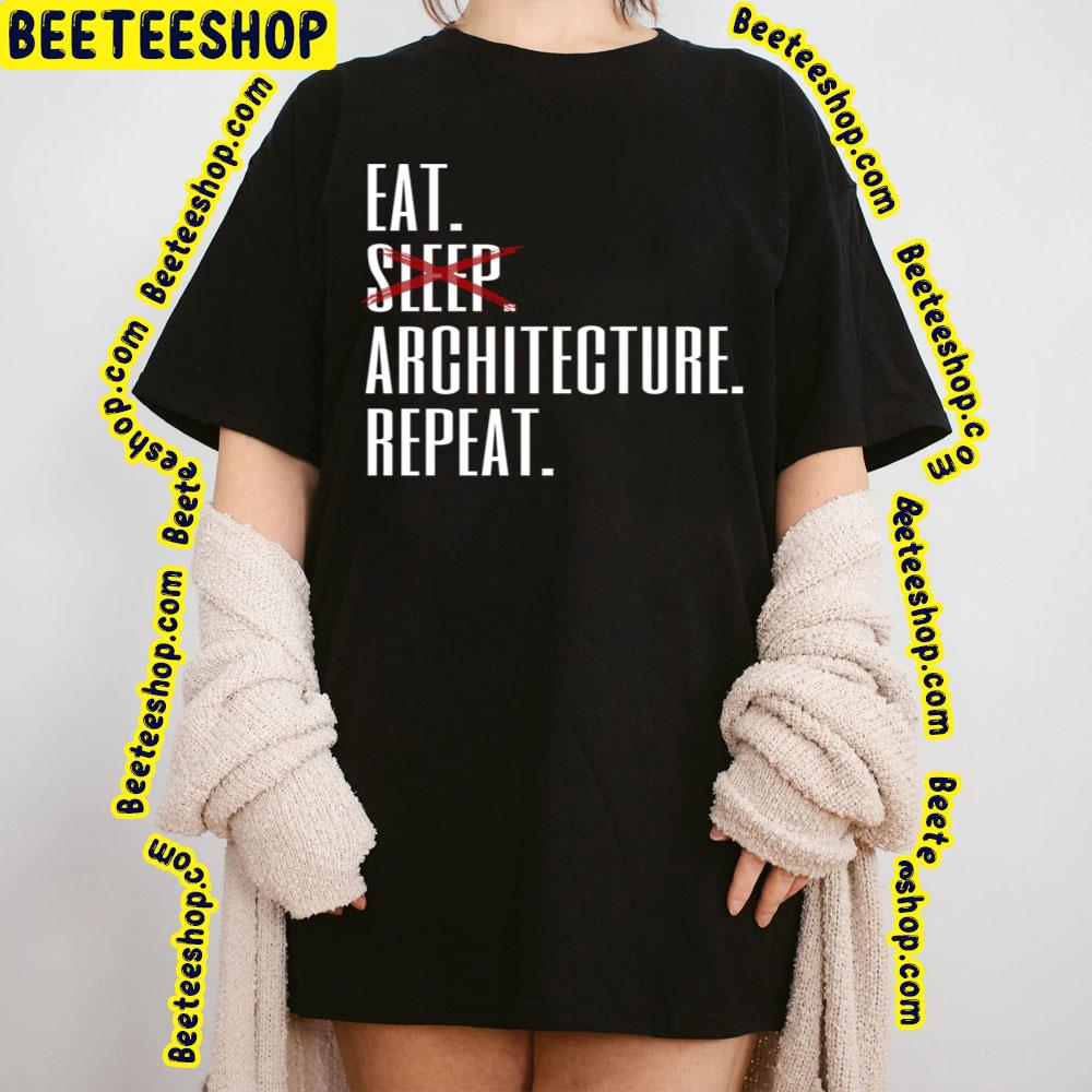 Eat Sleep Architecture Repeat Trending Unisex T-Shirt Eat Sleep Architecture Repeat Trending Unisex T-Shirt
