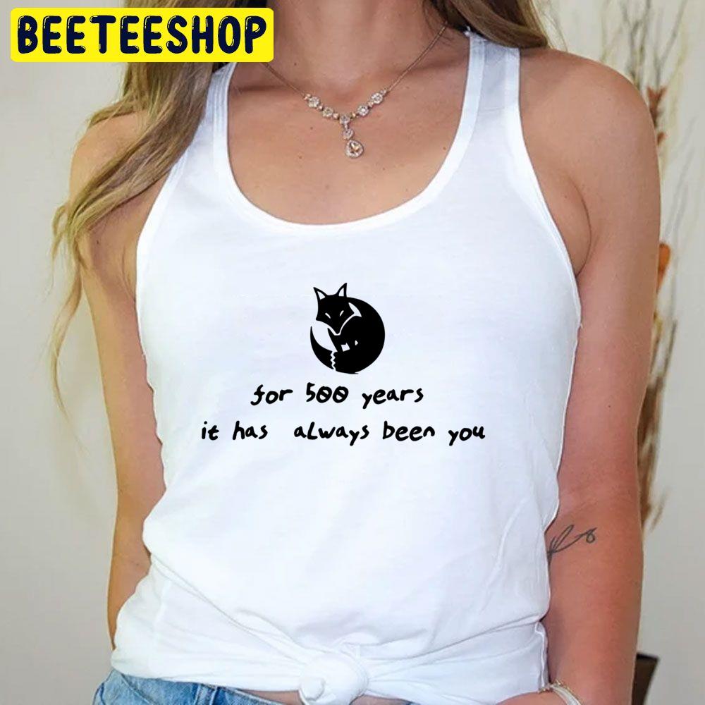 For 500 Years It Has Always Been You Fox Kamisama Hajimemashita Trending Unisex T-Shirt For 500 Years It Has Always Been You Fox Kamisama Hajimemashita Trending Unisex T-Shirt