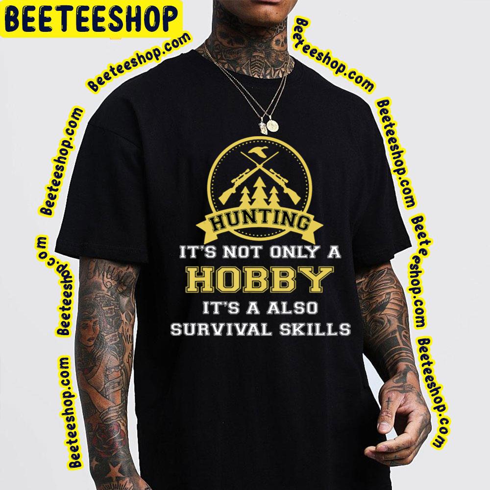 Huntings It's Not Only Hobby But Also Survival Skill Trending Unisex T-Shirt Huntings It's Not Only Hobby But Also Survival Skill Trending Unisex T-Shirt