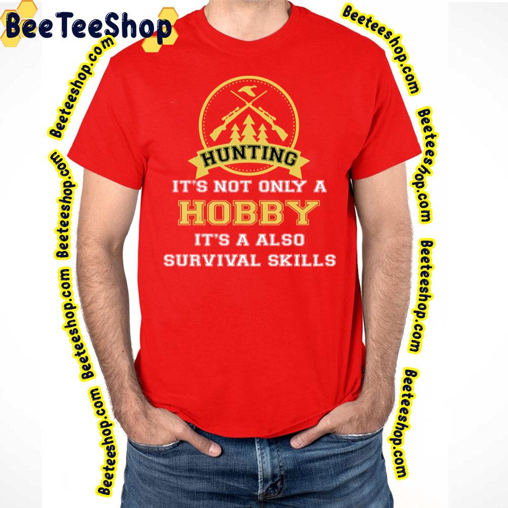 Huntings It's Not Only Hobby But Also Survival Skill Trending Unisex T-Shirt Huntings It's Not Only Hobby But Also Survival Skill Trending Unisex T-Shirt