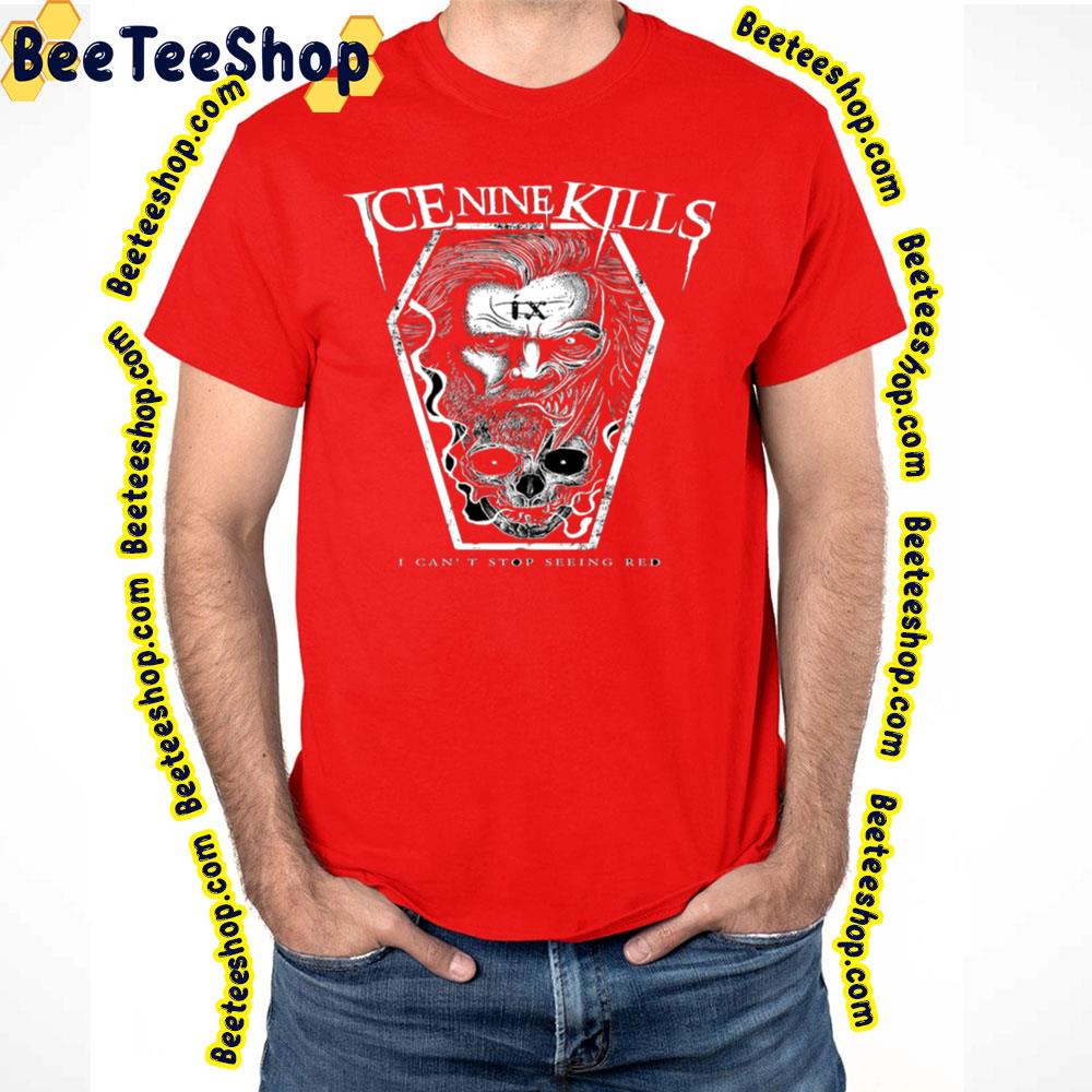 I Can't Stop Seeing Red Ice Nine Kills Trending Unisex T-Shirt I Can't Stop Seeing Red Ice Nine Kills Trending Unisex T-Shirt
