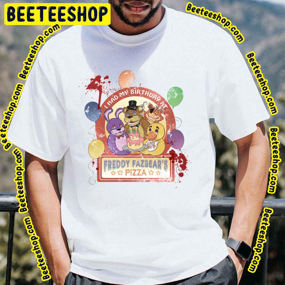 I Had My Birthday At Freddy Fazbear's Pizza Five Nights At Freddy's Trending Unisex T-Shirt I Had My Birthday At Freddy Fazbear's Pizza Five Nights At Freddy's Trending Unisex T-Shirt