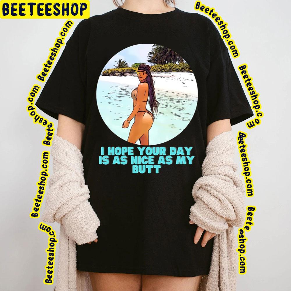 I Hope Your Day Is As Nice As My Butt Kim Kardashian Trending Unisex T-Shirt I Hope Your Day Is As Nice As My Butt Kim Kardashian Trending Unisex T-Shirt