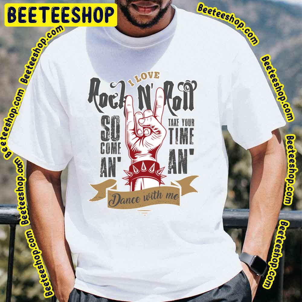 I Love Rock So Come An Take Your Time An Dance With Me Trending Unisex T-Shirt I Love Rock So Come An Take Your Time An Dance With Me Trending Unisex T-Shirt