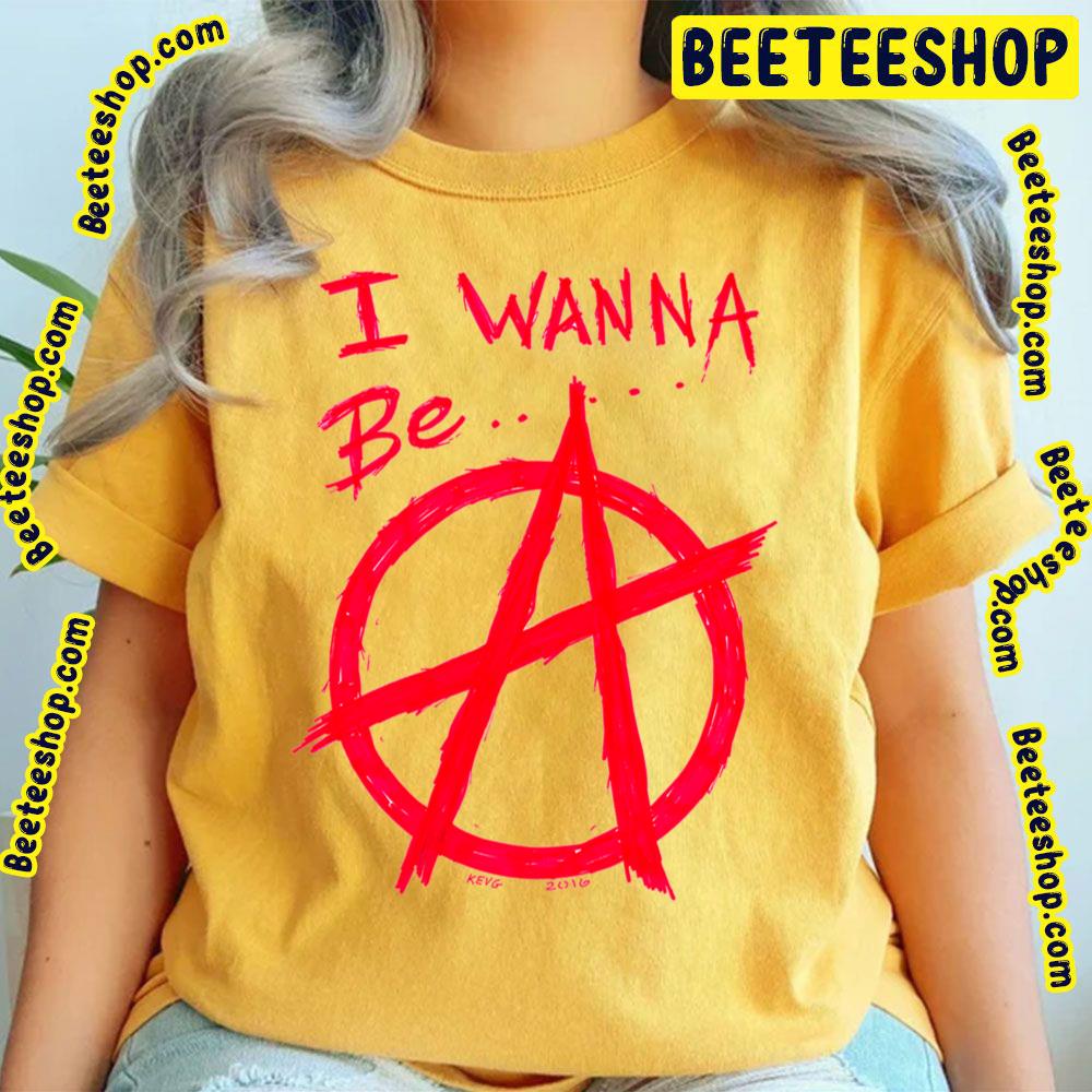 I Wanna Be Anarchy Art Trending Unisex T-Shirt I Wanna Be Anarchy Art Trending Unisex T-Shirt