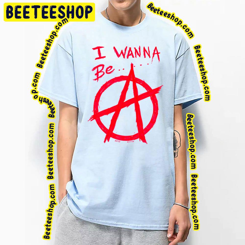 I Wanna Be Anarchy Art Trending Unisex T-Shirt I Wanna Be Anarchy Art Trending Unisex T-Shirt