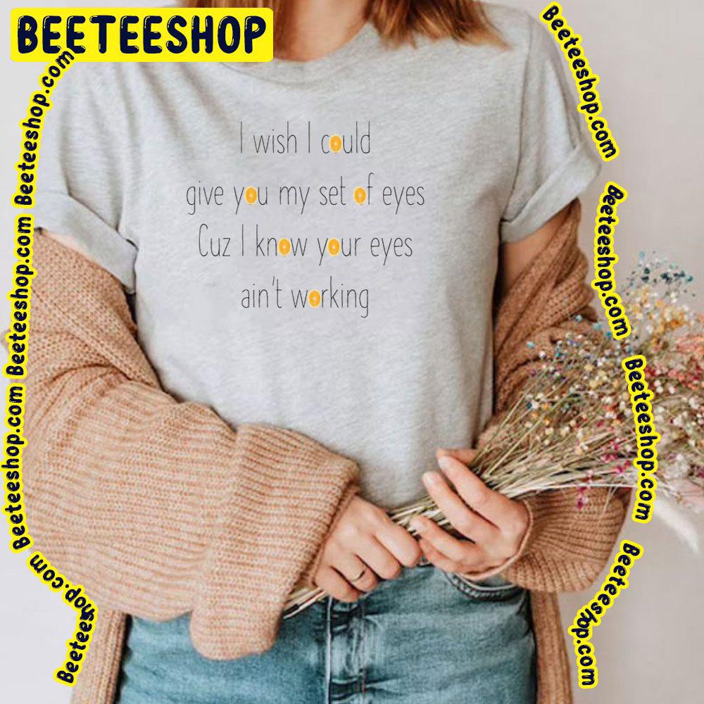 I Wish I Could Give You My Eyes Trending Unisex T-Shirt I Wish I Could Give You My Eyes Trending Unisex T-Shirt