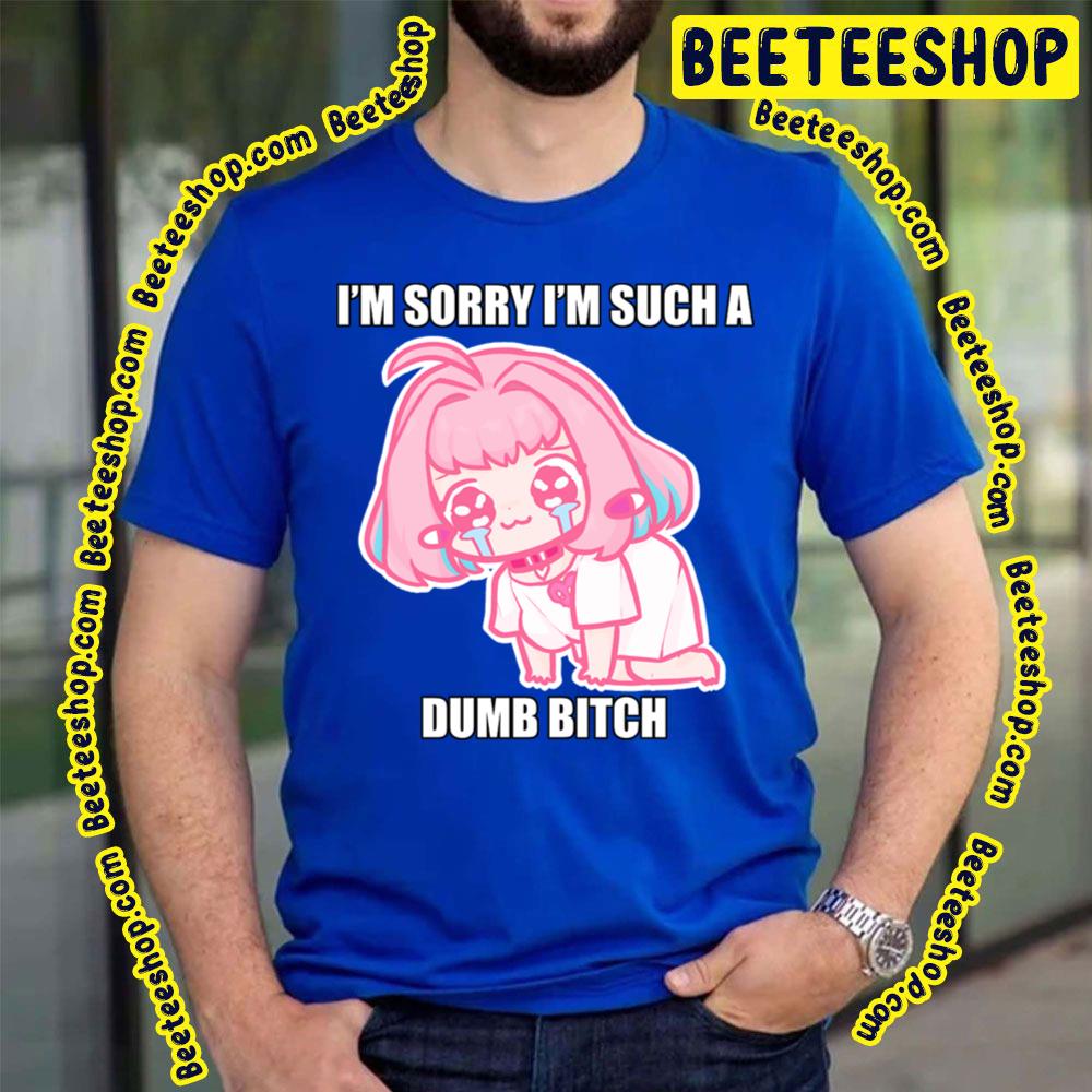 I'm Sorry I'm Such A Dumb Bitch Riamu's Apology Trending Unisex T-Shirt I'm Sorry I'm Such A Dumb Bitch Riamu's Apology Trending Unisex T-Shirt