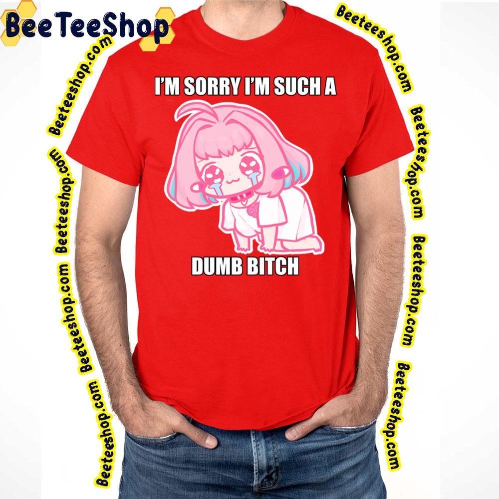 I'm Sorry I'm Such A Dumb Bitch Riamu's Apology Trending Unisex T-Shirt I'm Sorry I'm Such A Dumb Bitch Riamu's Apology Trending Unisex T-Shirt