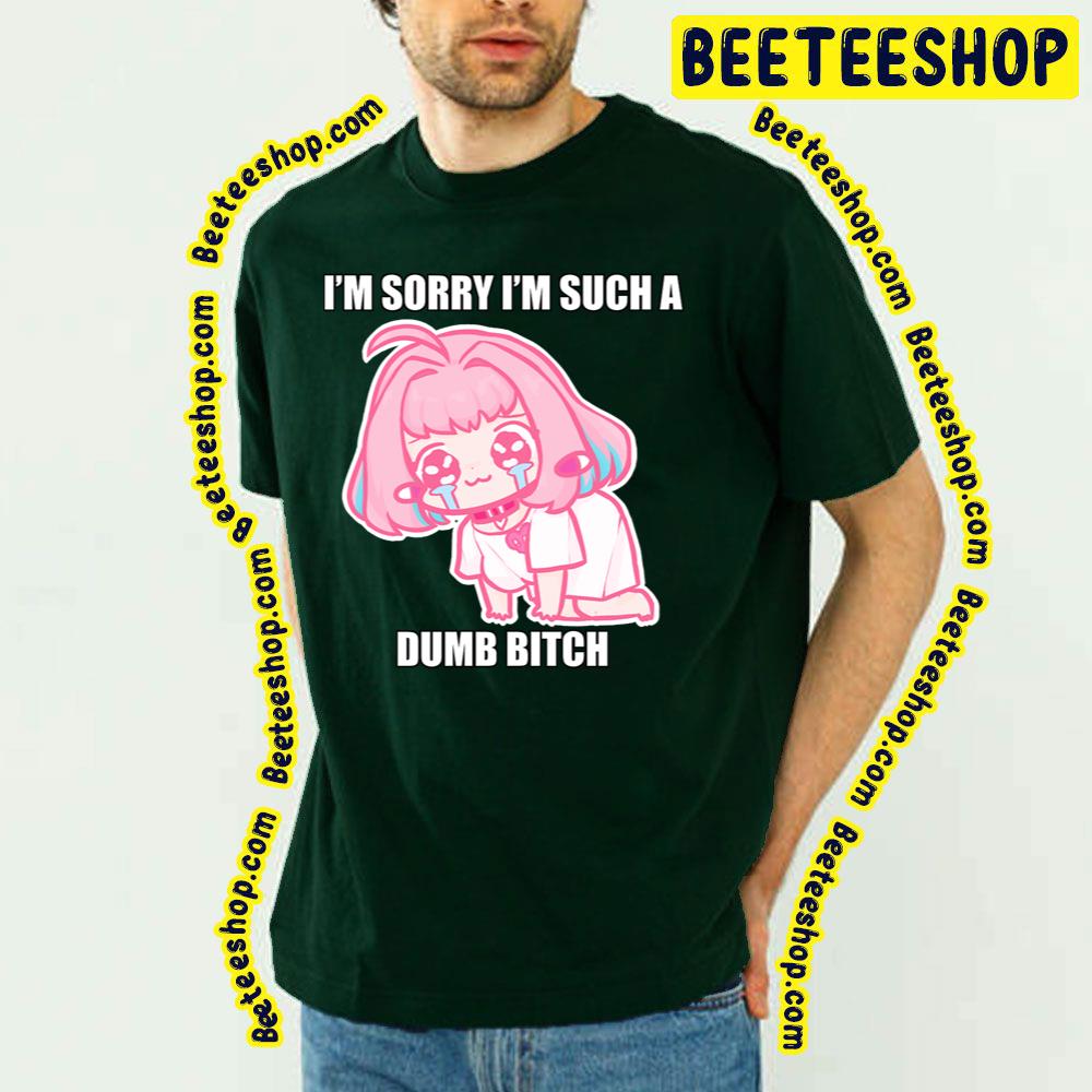 I'm Sorry I'm Such A Dumb Bitch Riamu's Apology Trending Unisex T-Shirt I'm Sorry I'm Such A Dumb Bitch Riamu's Apology Trending Unisex T-Shirt