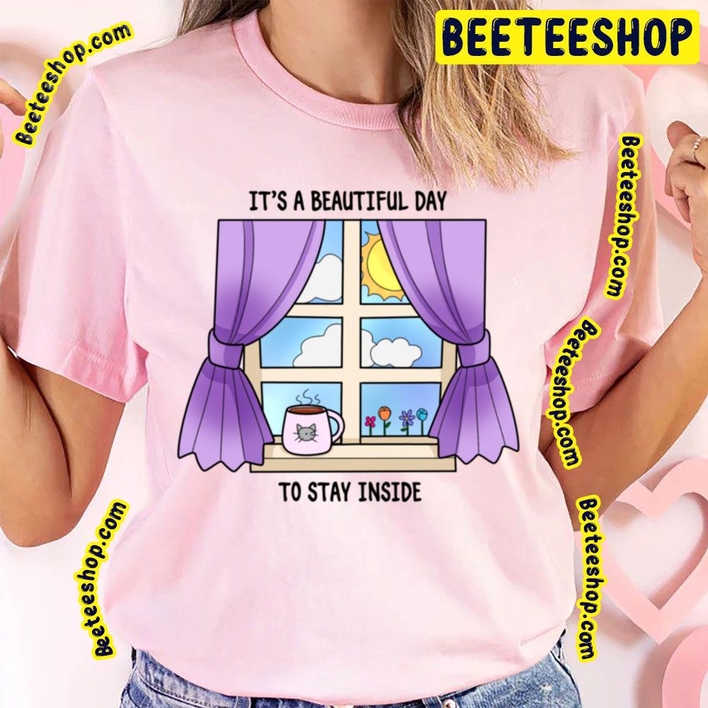 It's A Beautyful Day To Saty Inside Trending Unisex T-Shirt It's A Beautyful Day To Saty Inside Trending Unisex T-Shirt