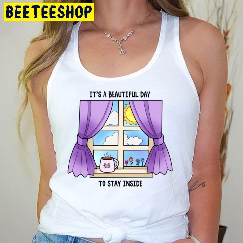It's A Beautyful Day To Saty Inside Trending Unisex T-Shirt It's A Beautyful Day To Saty Inside Trending Unisex T-Shirt