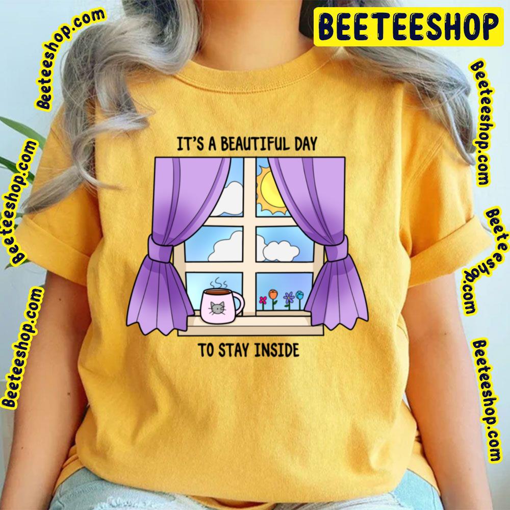 It's A Beautyful Day To Saty Inside Trending Unisex T-Shirt It's A Beautyful Day To Saty Inside Trending Unisex T-Shirt
