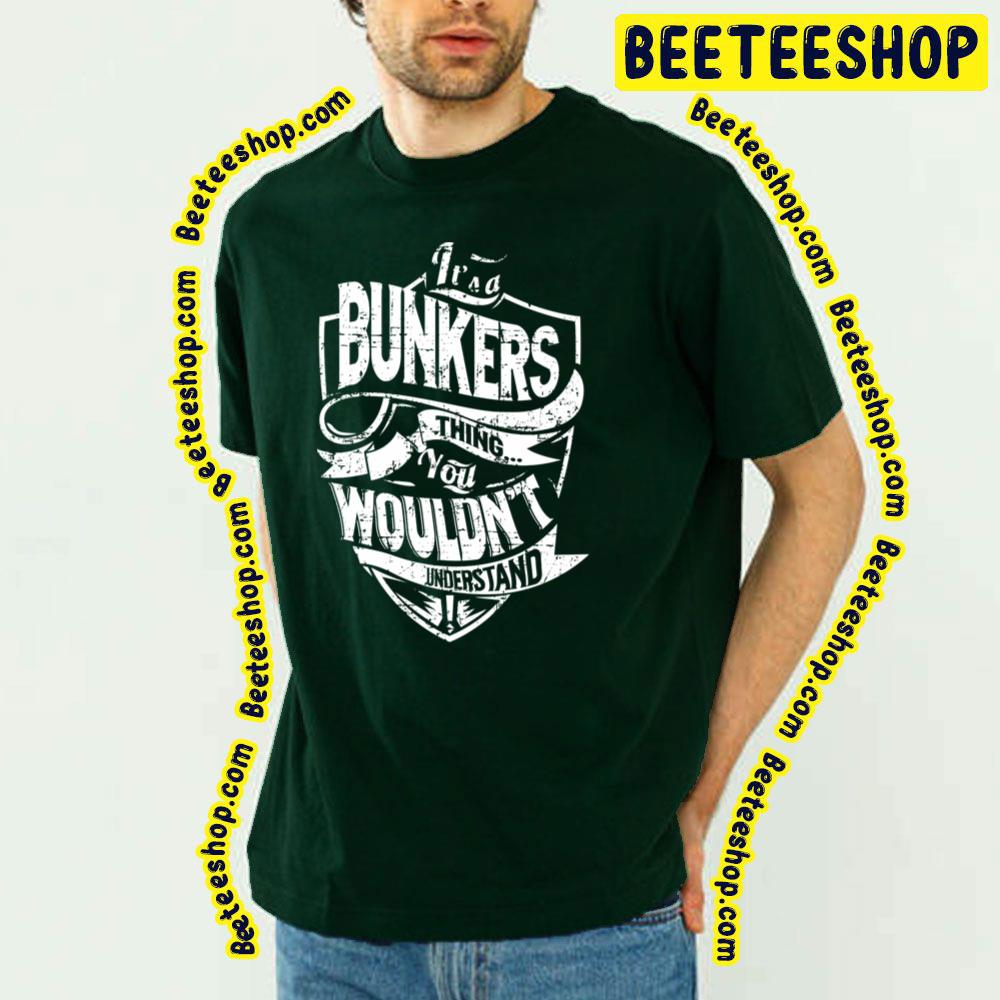 It's A Bunkers Thing You Wouldn't Understand Trending Unisex T-Shirt It's A Bunkers Thing You Wouldn't Understand Trending Unisex T-Shirt