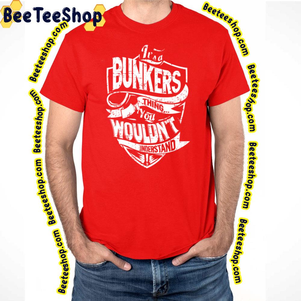 It's A Bunkers Thing You Wouldn't Understand Trending Unisex T-Shirt It's A Bunkers Thing You Wouldn't Understand Trending Unisex T-Shirt