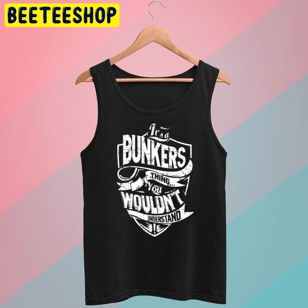 It's A Bunkers Thing You Wouldn't Understand Trending Unisex T-Shirt It's A Bunkers Thing You Wouldn't Understand Trending Unisex T-Shirt