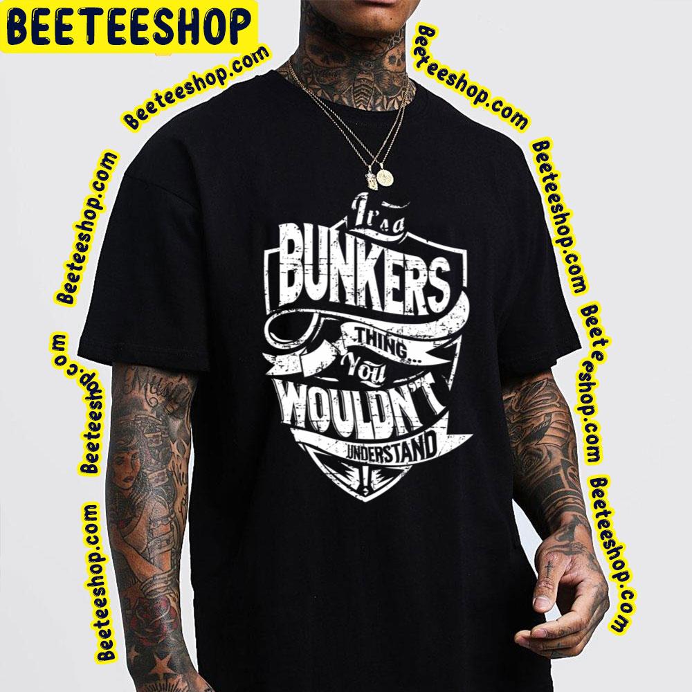It's A Bunkers Thing You Wouldn't Understand Trending Unisex T-Shirt It's A Bunkers Thing You Wouldn't Understand Trending Unisex T-Shirt