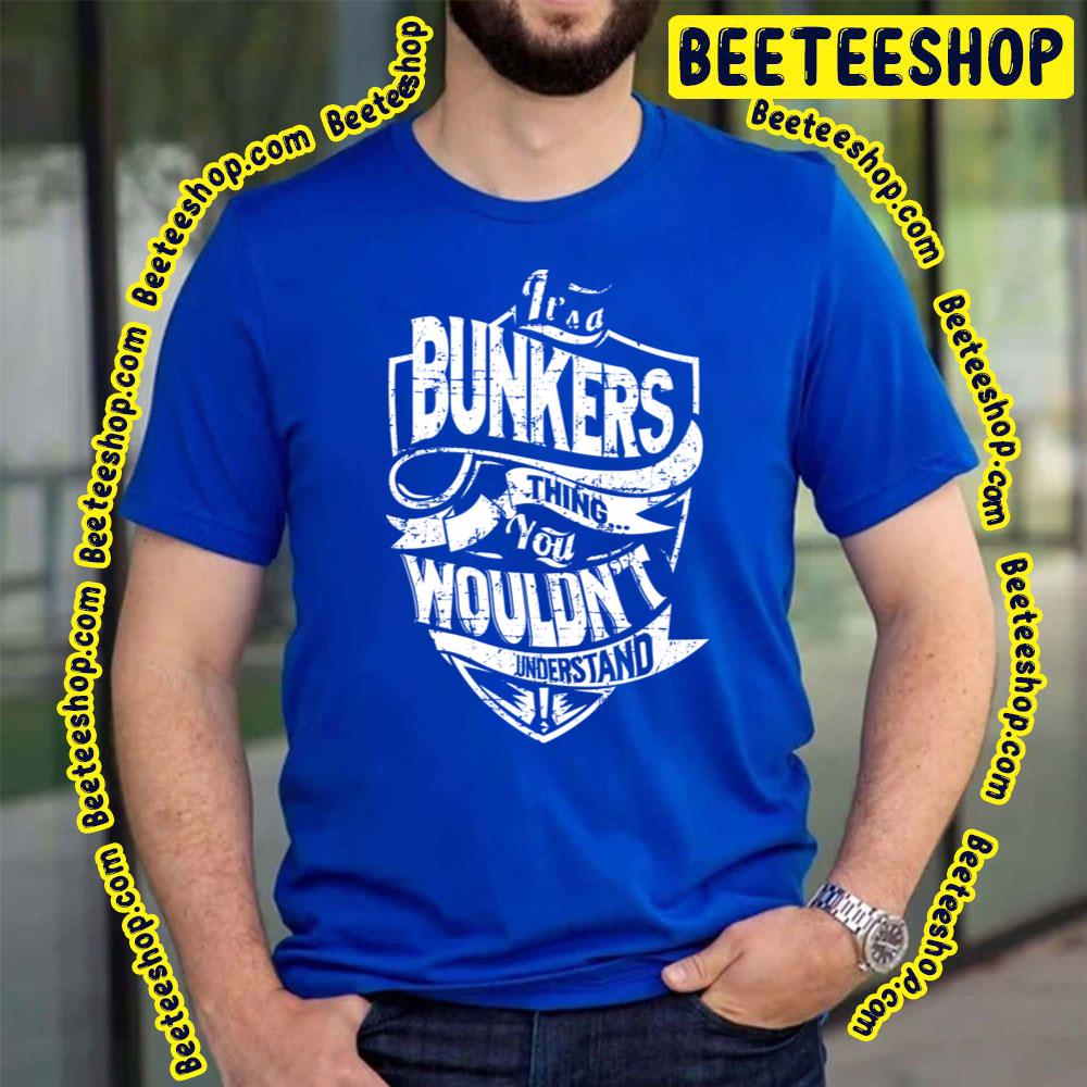 It's A Bunkers Thing You Wouldn't Understand Trending Unisex T-Shirt It's A Bunkers Thing You Wouldn't Understand Trending Unisex T-Shirt