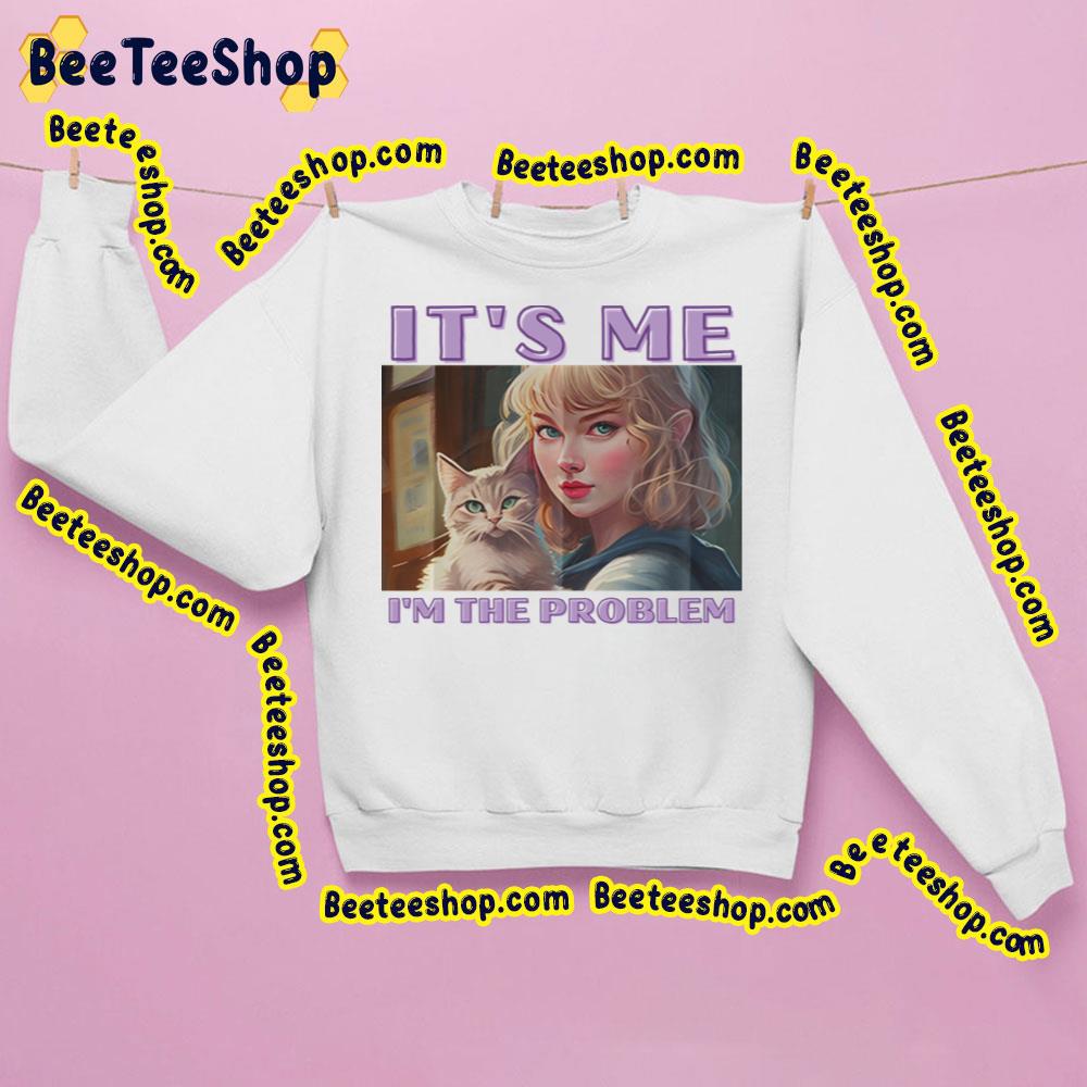 It's Me The Problem Taylor Swift And Cat Fanart Trending Unisex Sweatshirt It's Me The Problem Taylor Swift And Cat Fanart Trending Unisex Sweatshirt