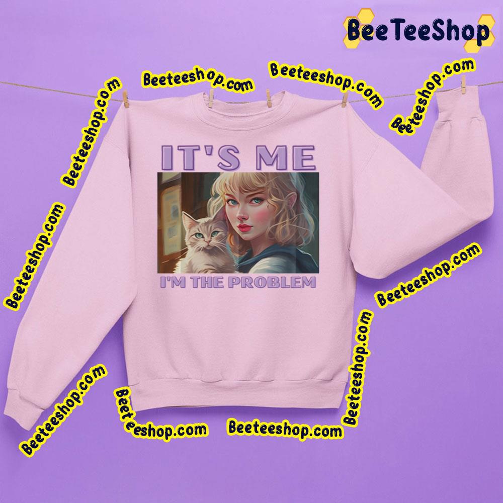 It's Me The Problem Taylor Swift And Cat Fanart Trending Unisex Sweatshirt It's Me The Problem Taylor Swift And Cat Fanart Trending Unisex Sweatshirt