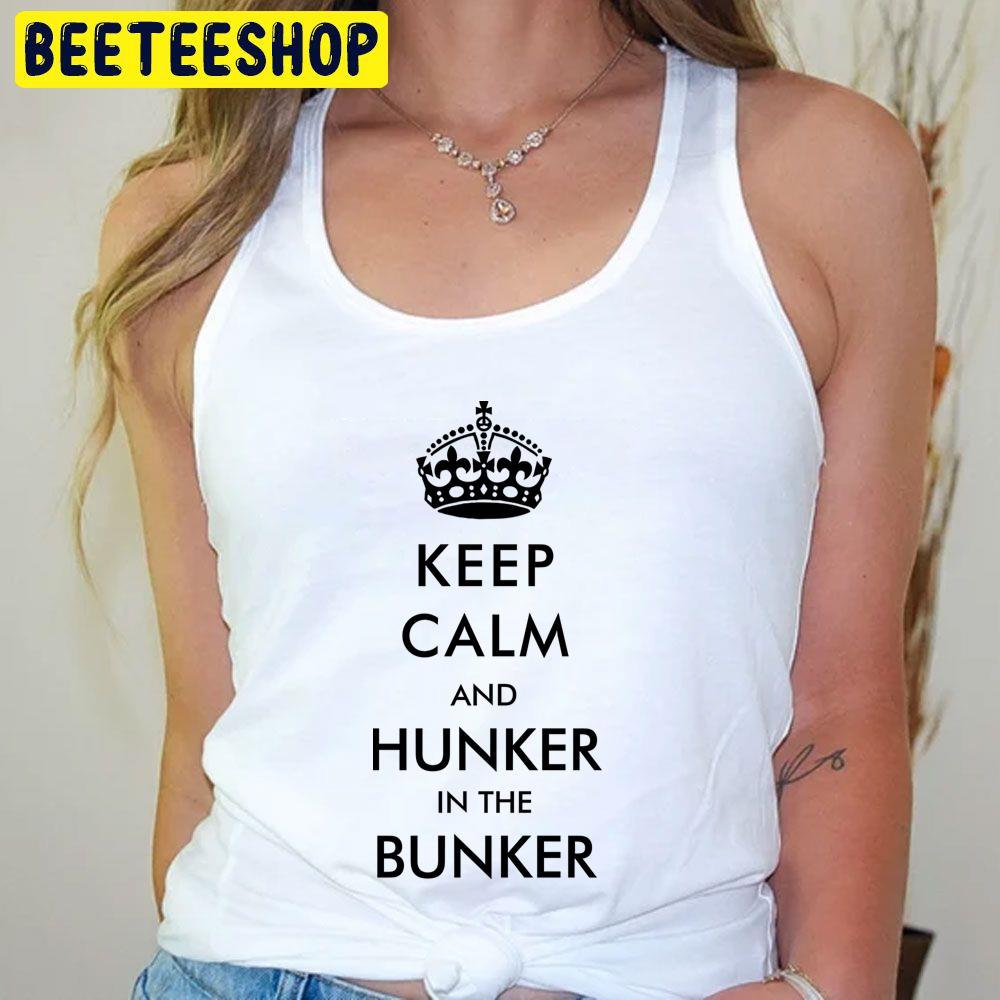 Keep Calm And Hunker In The Bunker Trending Unisex T-Shirt Keep Calm And Hunker In The Bunker Trending Unisex T-Shirt