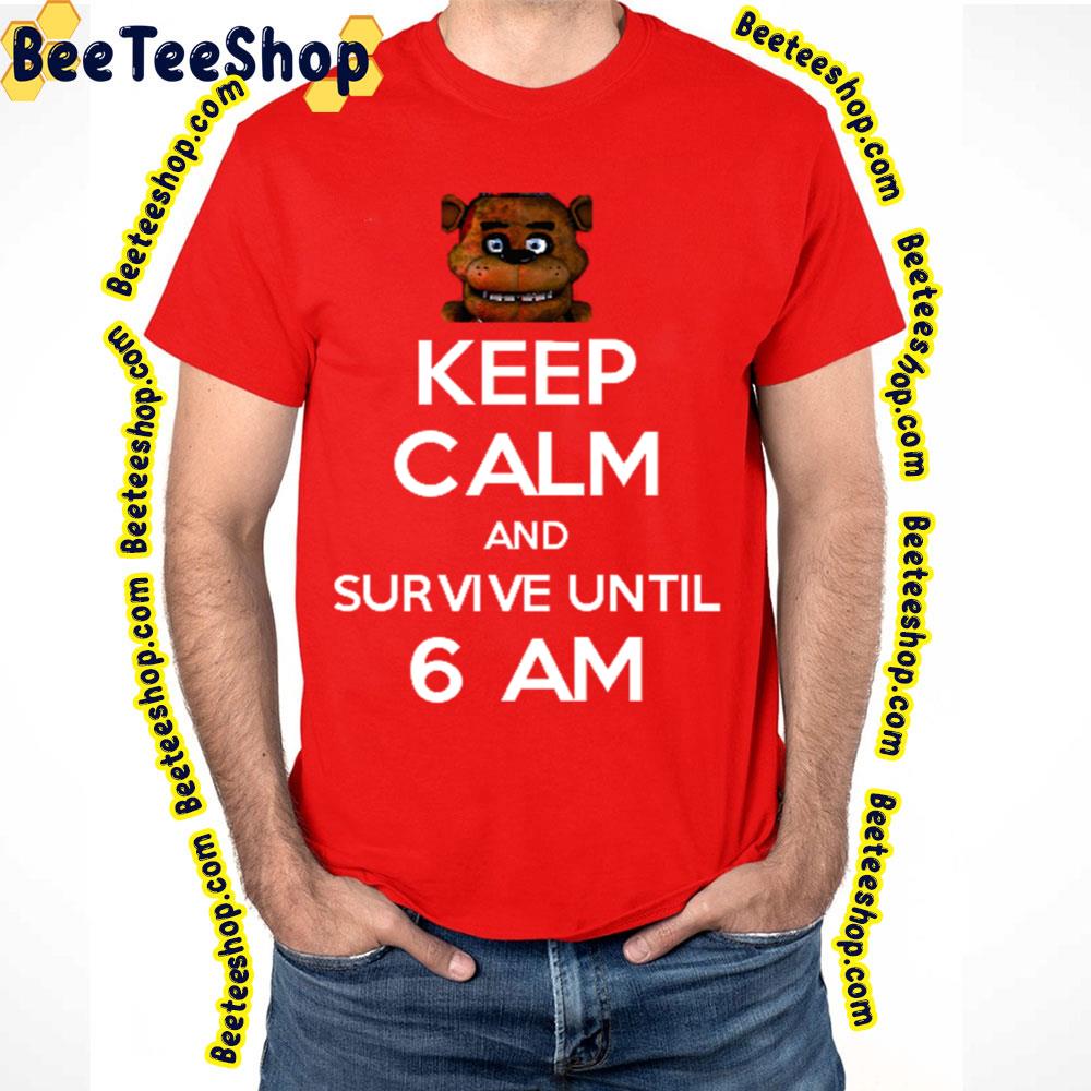 Keep Calm And Survive Until 6 Am Five Nights At Freddy's Trending Unisex T-Shirt Keep Calm And Survive Until 6 Am Five Nights At Freddy's Trending Unisex T-Shirt