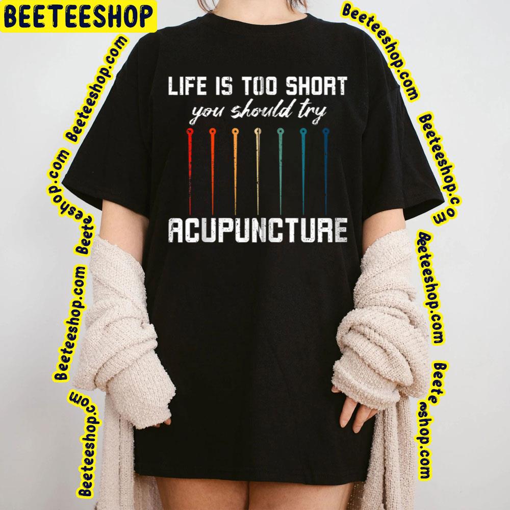 Life Is Too Short You Should Try Acupuncture Trending Unisex T-Shirt Life Is Too Short You Should Try Acupuncture Trending Unisex T-Shirt