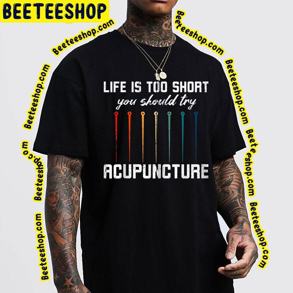 Life Is Too Short You Should Try Acupuncture Trending Unisex T-Shirt Life Is Too Short You Should Try Acupuncture Trending Unisex T-Shirt