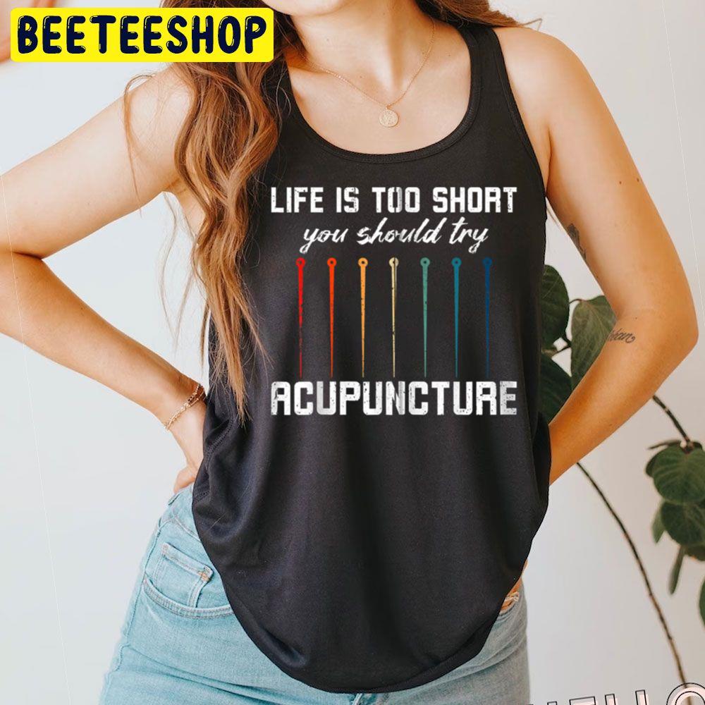 Life Is Too Short You Should Try Acupuncture Trending Unisex T-Shirt Life Is Too Short You Should Try Acupuncture Trending Unisex T-Shirt