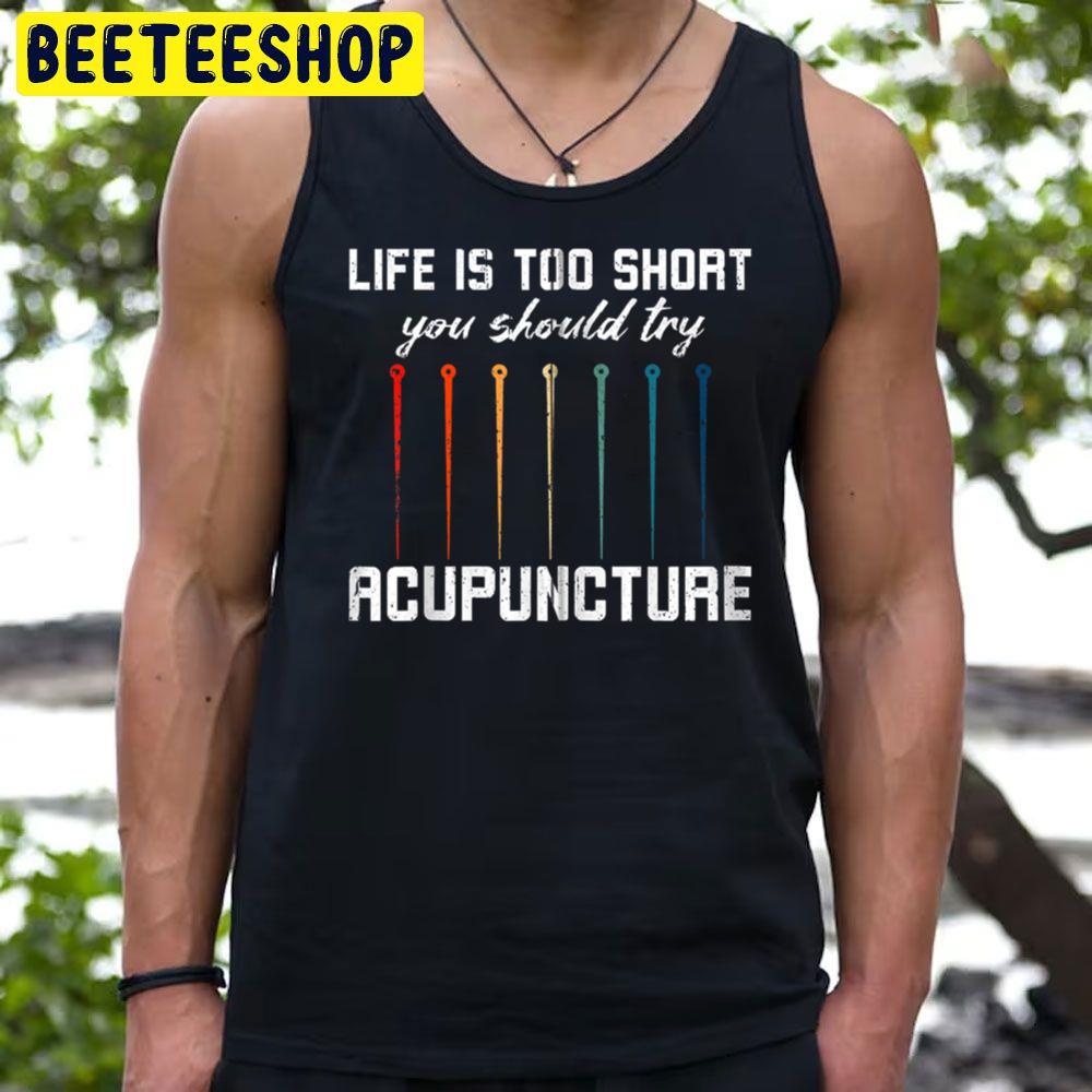 Life Is Too Short You Should Try Acupuncture Trending Unisex T-Shirt Life Is Too Short You Should Try Acupuncture Trending Unisex T-Shirt