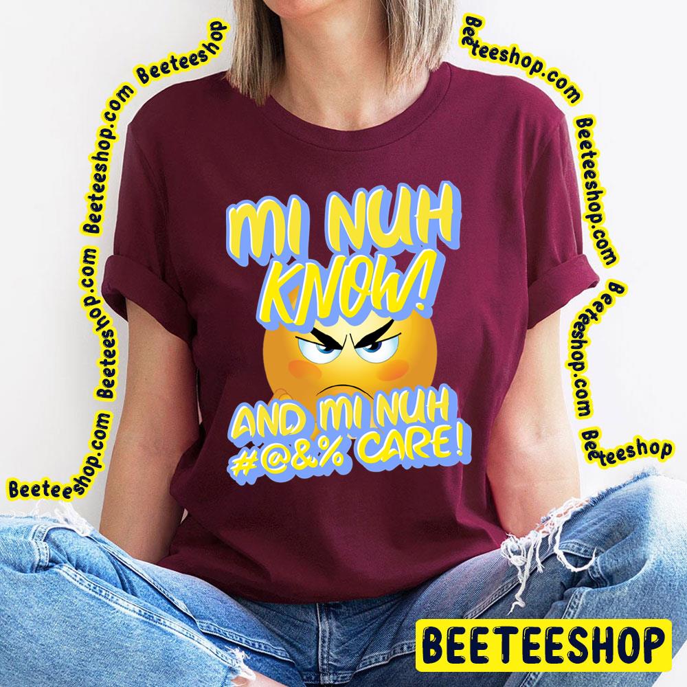 Mi Nuh Know And Mi Nuh Fuck Care Trending Unisex T-Shirt Mi Nuh Know And Mi Nuh Fuck Care Trending Unisex T-Shirt