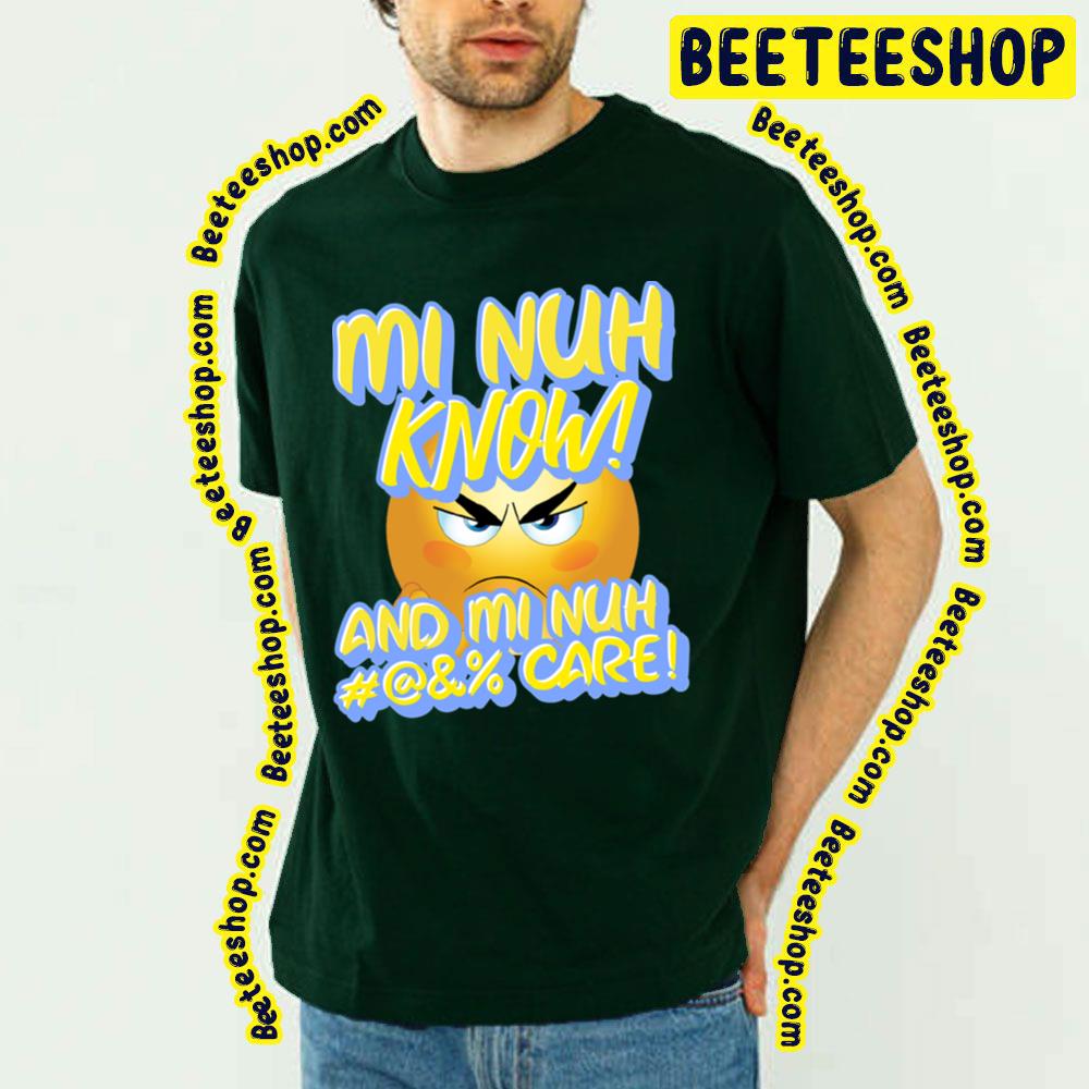 Mi Nuh Know And Mi Nuh Fuck Care Trending Unisex T-Shirt Mi Nuh Know And Mi Nuh Fuck Care Trending Unisex T-Shirt