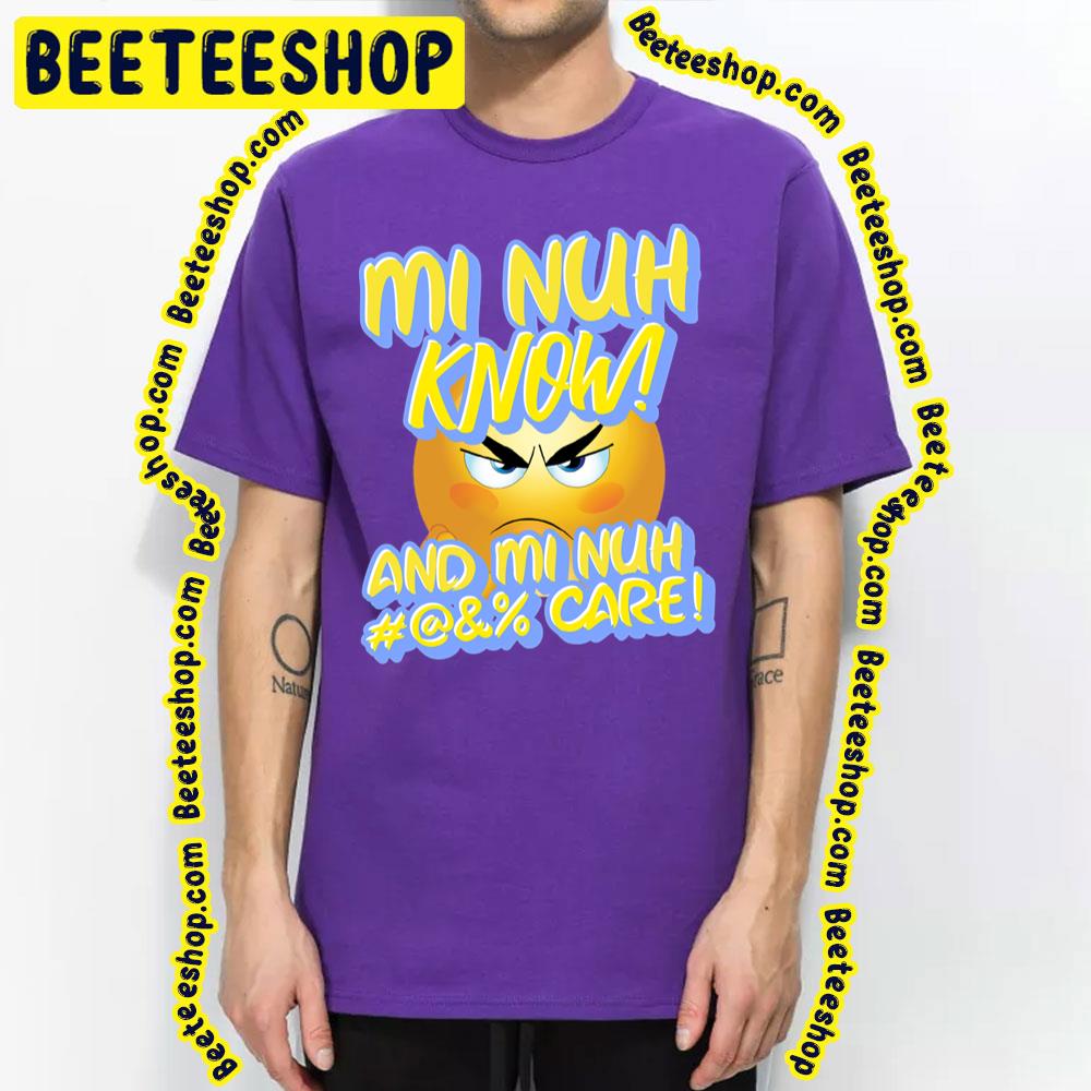 Mi Nuh Know And Mi Nuh Fuck Care Trending Unisex T-Shirt Mi Nuh Know And Mi Nuh Fuck Care Trending Unisex T-Shirt