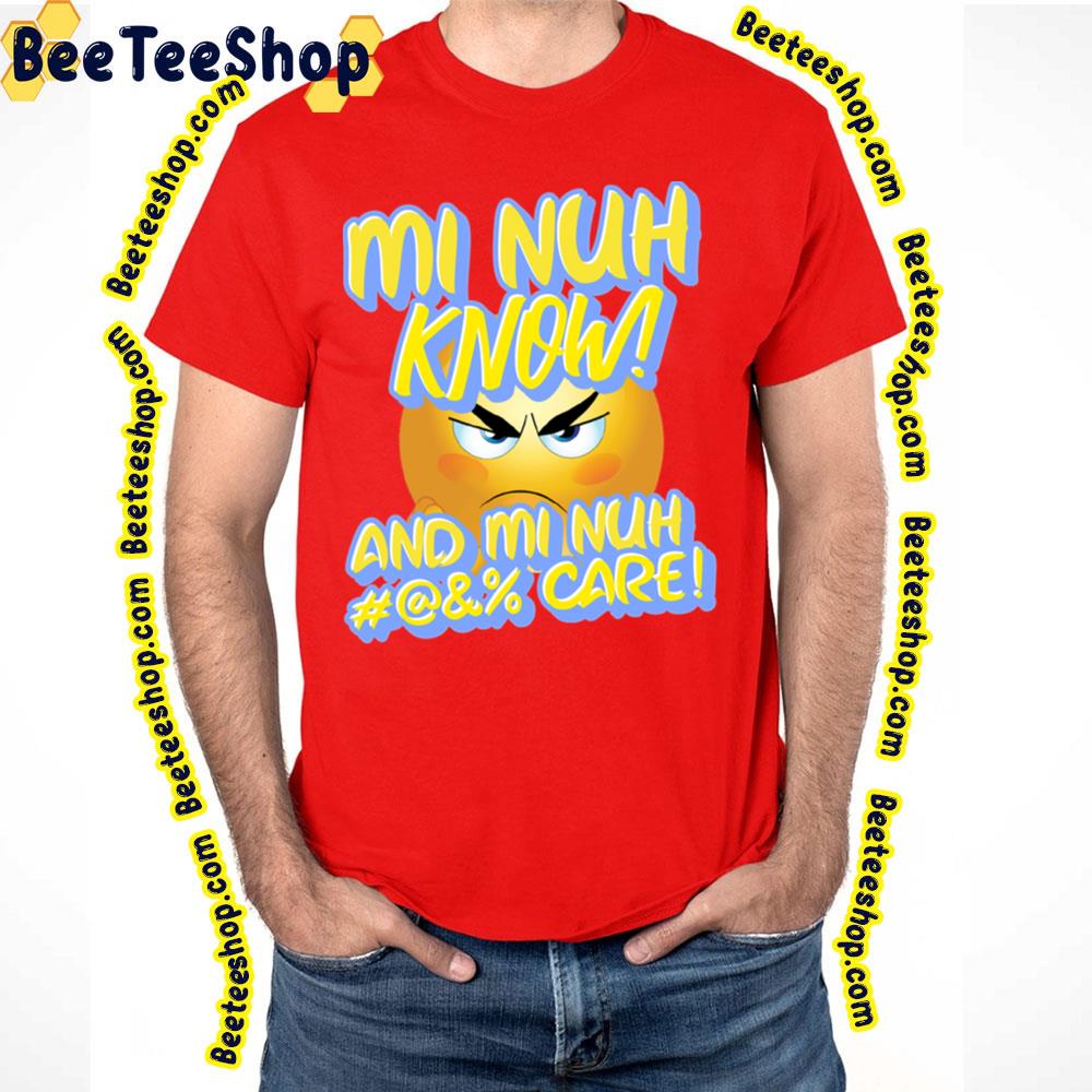 Mi Nuh Know And Mi Nuh Fuck Care Trending Unisex T-Shirt Mi Nuh Know And Mi Nuh Fuck Care Trending Unisex T-Shirt