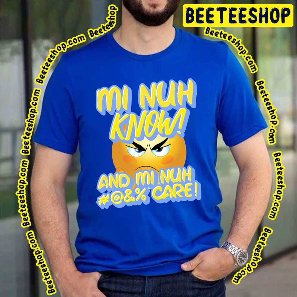 Mi Nuh Know And Mi Nuh Fuck Care Trending Unisex T-Shirt Mi Nuh Know And Mi Nuh Fuck Care Trending Unisex T-Shirt