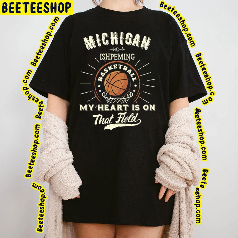 Michigan Ishpeming American Basketball My Heart Is On That Field Trending Unisex T-Shirt Michigan Ishpeming American Basketball My Heart Is On That Field Trending Unisex T-Shirt