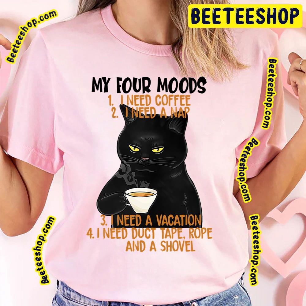 My For Moods I Need Coffee I Need A Na I Need A Vacation I Need Duct Tape Rope And A Shovel Funny Cat Trending Unisex T-Shirt My For Moods I Need Coffee I Need A Na I Need A Vacation I Need Duct Tape Rope And A Shovel Funny Cat Trending Unisex T-Shirt