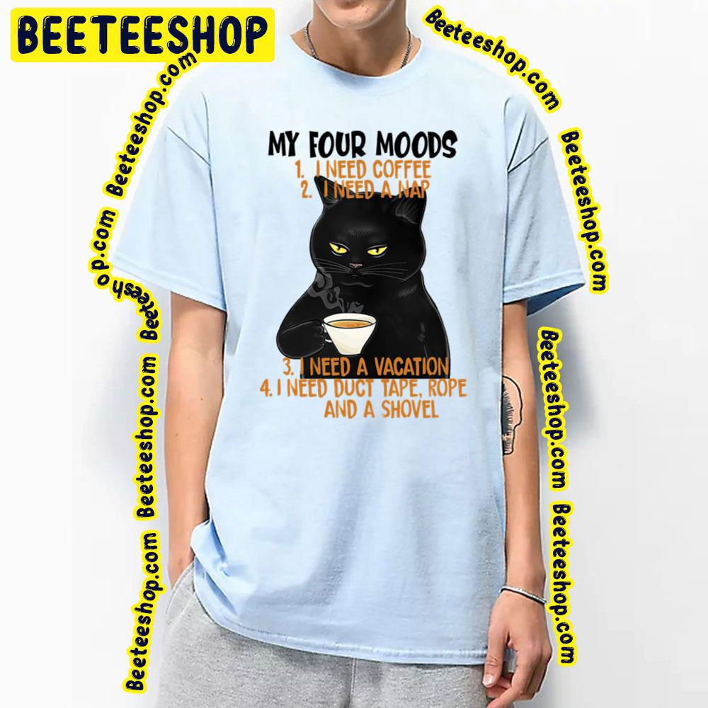 My For Moods I Need Coffee I Need A Na I Need A Vacation I Need Duct Tape Rope And A Shovel Funny Cat Trending Unisex T-Shirt My For Moods I Need Coffee I Need A Na I Need A Vacation I Need Duct Tape Rope And A Shovel Funny Cat Trending Unisex T-Shirt